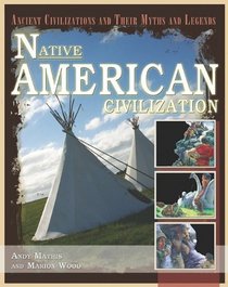Native American Civilizations (Ancient Civilizations and Their Myths and Legends)