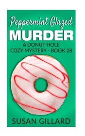 Peppermint Glazed Murder: A Donut Hole Cozy Mystery - Book 28 (Volume 28)