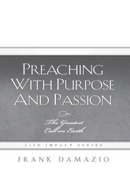 Preaching with Purpose and Passion: The Greatest Call on Earth (Life Impact)