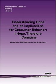 Understanding Hope and its Implications for Consumer Behavior (Foundations and Trends(R) in Marketing)