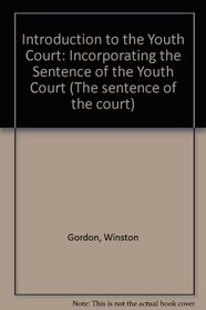 Introduction to the Youth Court: Incorporating the Sentence of the Youth Court (The sentence of the court)