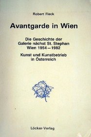 Avantgarde in Wien: Die Geschichte der Galerie nachst St. Stephan, 1954-1982 : Kunst und Kunstbetrieb in Osterreich (German Edition)
