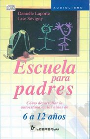 Escuela para padres 6-12 / School for Parents: Como Desarrollar La Autoestima En Los Ninos De 6 a 12 Anos/ How to Develop Self-esteem in Children Aged ... (Escuela Para Padres/ School for Parents)