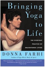 Bringing Yoga to Life : The Everyday Practice of Enlightened Living
