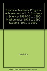 Trends in academic progress: Achievement of U.S. students in science, 1969-70 to 1990, mathematics, 1973 to 1990, reading, 1971 to 1990,  writing, 1984 to 1990 (The Nation's report card)