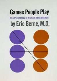 Games People Play; The Psychology of Human Relationships.