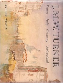 J.M.W. Turner: France, Italy, Germany, Switzerland