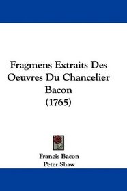 Fragmens Extraits Des Oeuvres Du Chancelier Bacon (1765) (French Edition)