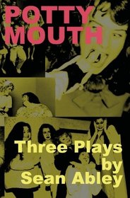 Potty Mouth: Three Plays by Sean Abley