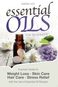 Essential Oils For Beginners: A proven Guide for Essential Oils and Aromatherapy for Weight Loss,  Stress Relief and a better Life