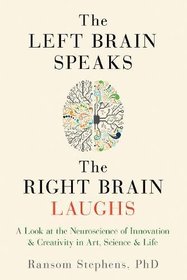 The Left Brain Speaks, the Right Brain Laughs: A Look at the Neuroscience of Innovation & Creativity in Art, Science & Life