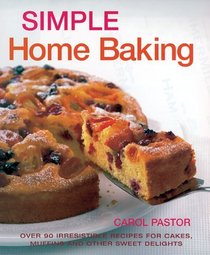 Simple Home Baking: Over 90 Irresistible Recipes for Cakes, Muffins and Other Sweet Delights