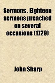 Sermons . Eighteen sermons preached on several occasions (1729)