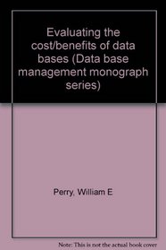 Evaluating the cost/benefits of data bases (Data base management monograph series)