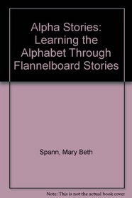 Alpha Stories: Learning the Alphabet Through Flannelboard Stories