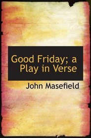 Good Friday; a Play in Verse