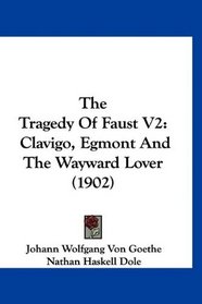 The Tragedy Of Faust V2: Clavigo, Egmont And The Wayward Lover (1902)
