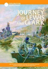 The Journey of Lewis  Clark: How the Corps of Discovery Explored the Louisiana Purchase, Reached the Pacific Ocean, and Returned Safely (Exploration  Discovery)