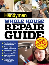 Family Handyman Whole House Repair Guide: Over 300 Step-by-Step Repairs!
