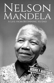 Nelson Mandela: A Life from Beginning to End