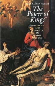 The Power of Kings: Monarchy and Religion in Europe, 1589 -1715