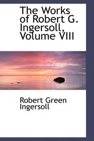 The Works of Robert G. Ingersoll, Volume VIII