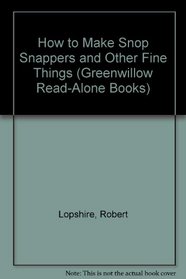 How to Make Snop Snappers and Other Fine Things (Greenwillow Read-Alone Books)