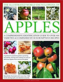 The Illustrated World Encyclopedia of Apples: A comprehensive identification guide to over 400 varieties accompanied by 60 scrumptious recipes