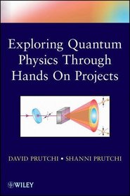 Do It Yourself Quantum Physics: Exploring the History, Theory, and Applications of Quantum Physics Through Hands-On Projects