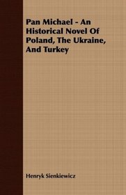 Pan Michael - An Historical Novel Of Poland, The Ukraine, And Turkey