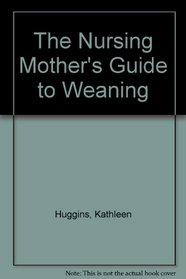 The Nursing Mother's Guide to Weaning