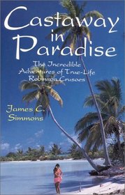 Castaway in Paradise: The Incredible Adventures of True-Life Robinson Crusoes