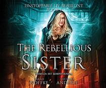 The Rebellious Sister (Unstoppable Liv Beaufont)