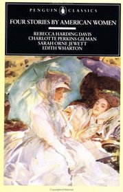 Four Stories by American Women: Life in the Iron Mills by Rebecca Harding Davis/Yellow Wallpaper by Charlotte Perkins Gilman/Country of the Pointed (Penguin Classics)