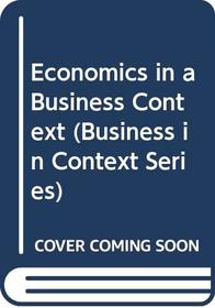 Economics in a Business Context (Business in Context Series)