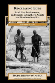 Re-creating Eden: Land Use, Environment, and Society in Southern Angola and Northern Namibia (Social History of Africa Series)