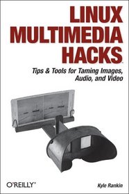 Linux Multimedia Hacks: Tips & Tools for Taming Images, Audio, and Video (Hacks)