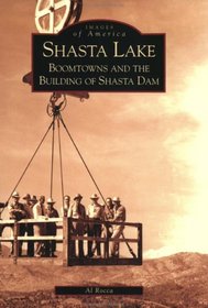 Shasta Lake: Boomtowns and the Building of Shasta Dam (Images of America: California)