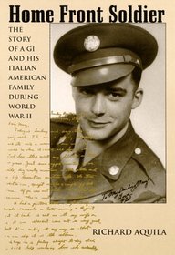 Home Front Soldier: The Story of a Gi and His Italian American Family During World War II