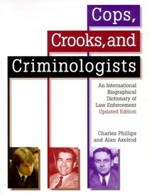 Cops, Crooks, and Criminologists: An International Biographical Dictionary of Law Enforcement