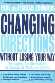 Changing Directions Without Losing Your Way: Managing the Six Stages of Change at Work and in Life