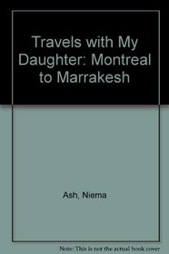 Travels with My Daughter: (Montreal to Marrakesh)