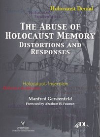 The Abuse of Holocaust Memory: Distortions and Responses
