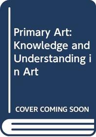 Primary Art: Knowledge and Understanding in Art