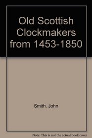 Old Scottish Clockmakers from 1453-1850