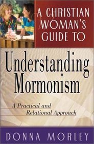 A Christian Woman's Guide to Understanding Mormonism: A Practical and Relational Approach