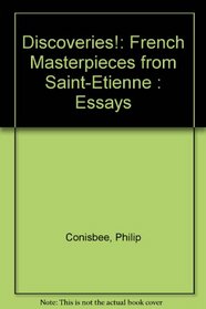 Discoveries!: French Masterpieces from Saint-Etienne : Essays
