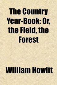 The Country Year-Book; Or, the Field, the Forest