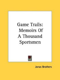 Game Trails: Memoirs Of A Thousand Sportsmen ([Kessinger Publishing's Rare Reprints])