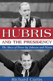 Hubris and the Presidency: The Abuse of Power by Johnson and Nixon